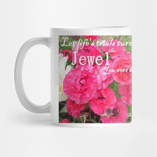 Let Life's Trials Turn You Into the Jewel You Were Born To Be - Pink floral Inspirational Quote Mug